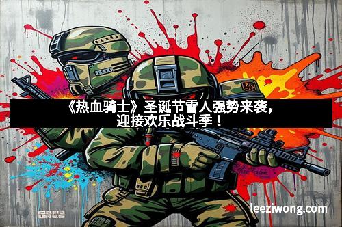 《热血骑士》圣诞节雪人强势来袭，迎接欢乐战斗季！
